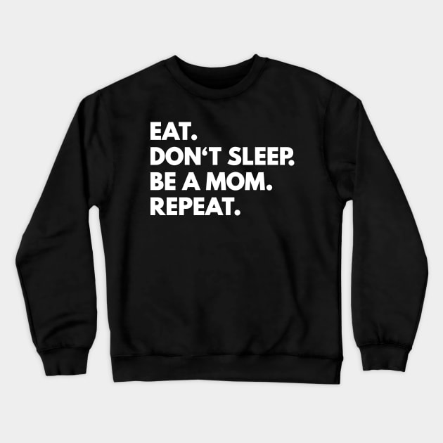 Eat Don't Sleep Be A Mom Repeat Crewneck Sweatshirt by ninarts